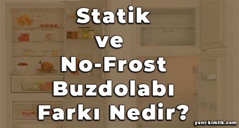 Statik buzdolabı ile no frost arasındaki fark